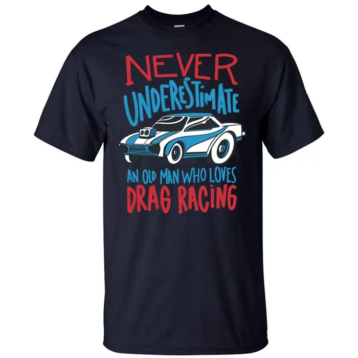 Never Underestimate An Old Man Who Loves Drag Racing Tall T-Shirt