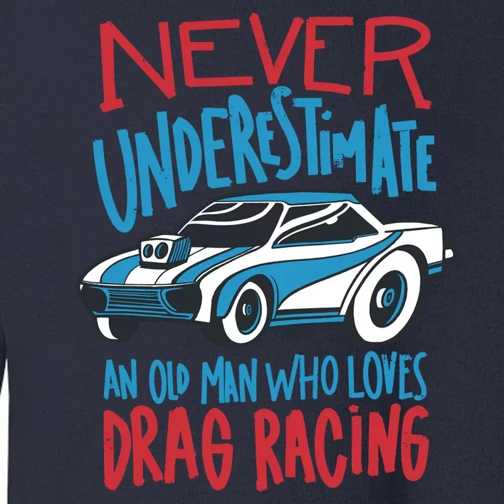 Never Underestimate An Old Man Who Loves Drag Racing Toddler Sweatshirt