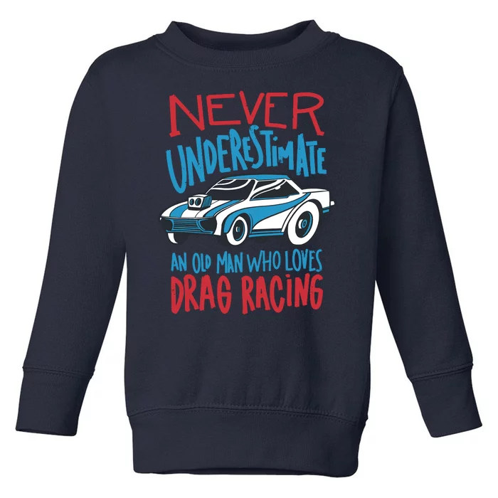 Never Underestimate An Old Man Who Loves Drag Racing Toddler Sweatshirt