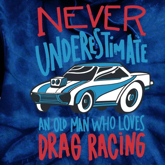 Never Underestimate An Old Man Who Loves Drag Racing Tie Dye Hoodie