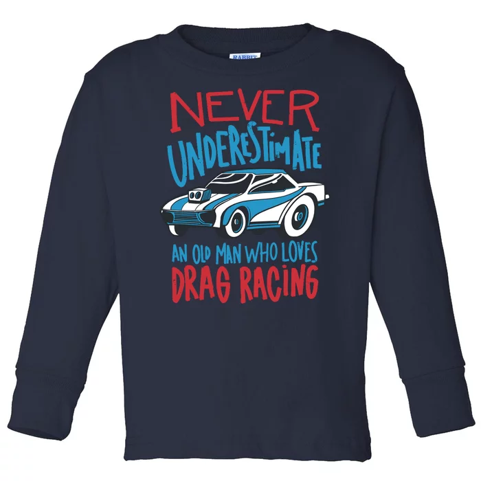 Never Underestimate An Old Man Who Loves Drag Racing Toddler Long Sleeve Shirt