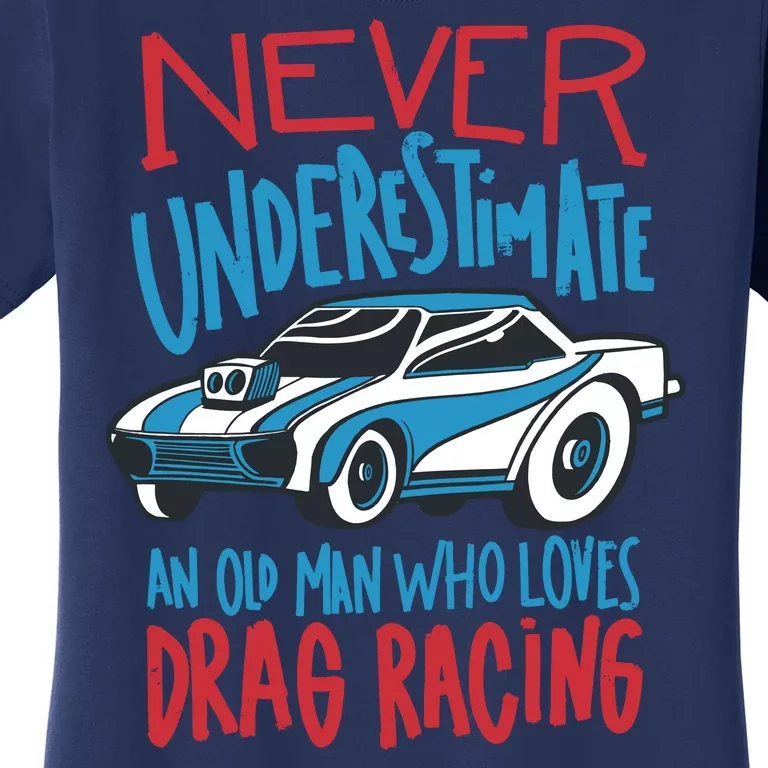 Never Underestimate An Old Man Who Loves Drag Racing Women's T-Shirt