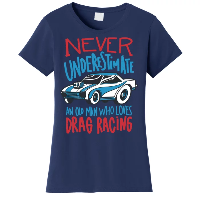 Never Underestimate An Old Man Who Loves Drag Racing Women's T-Shirt