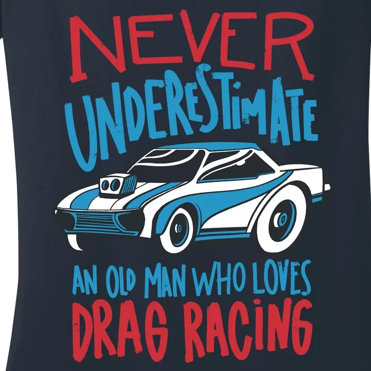 Never Underestimate An Old Man Who Loves Drag Racing Women's V-Neck T-Shirt