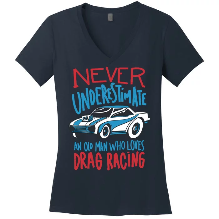 Never Underestimate An Old Man Who Loves Drag Racing Women's V-Neck T-Shirt