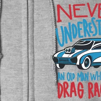 Never Underestimate An Old Man Who Loves Drag Racing Full Zip Hoodie