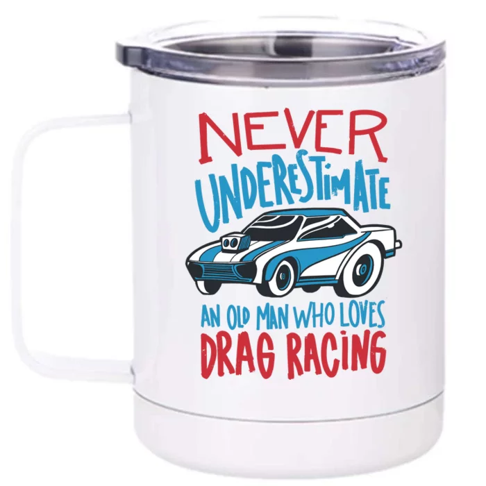 Never Underestimate An Old Man Who Loves Drag Racing Front & Back 12oz Stainless Steel Tumbler Cup