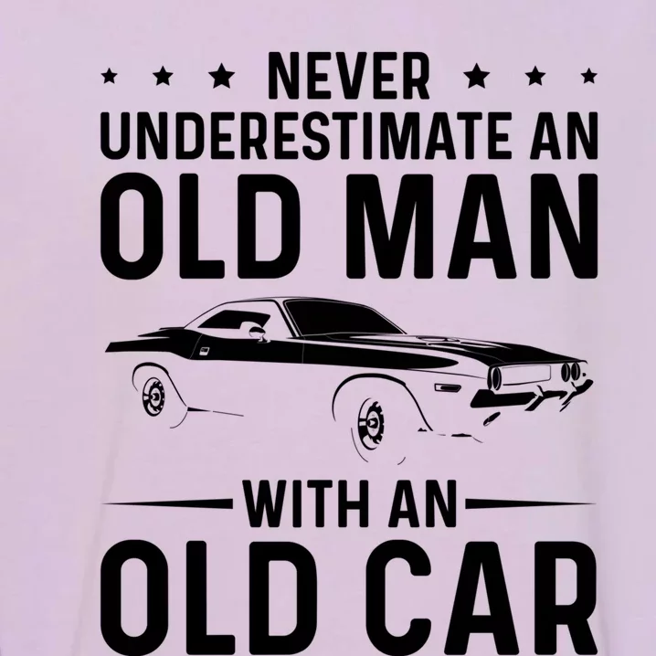 Never Underestimate An Old With An Old Car Classic Car Great Gift Garment-Dyed Sweatshirt