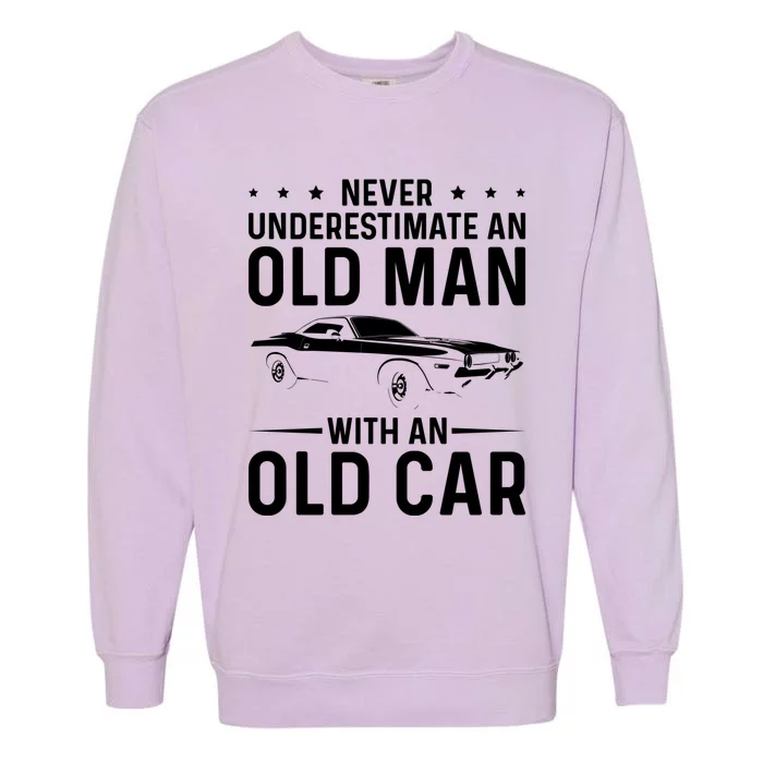 Never Underestimate An Old With An Old Car Classic Car Great Gift Garment-Dyed Sweatshirt