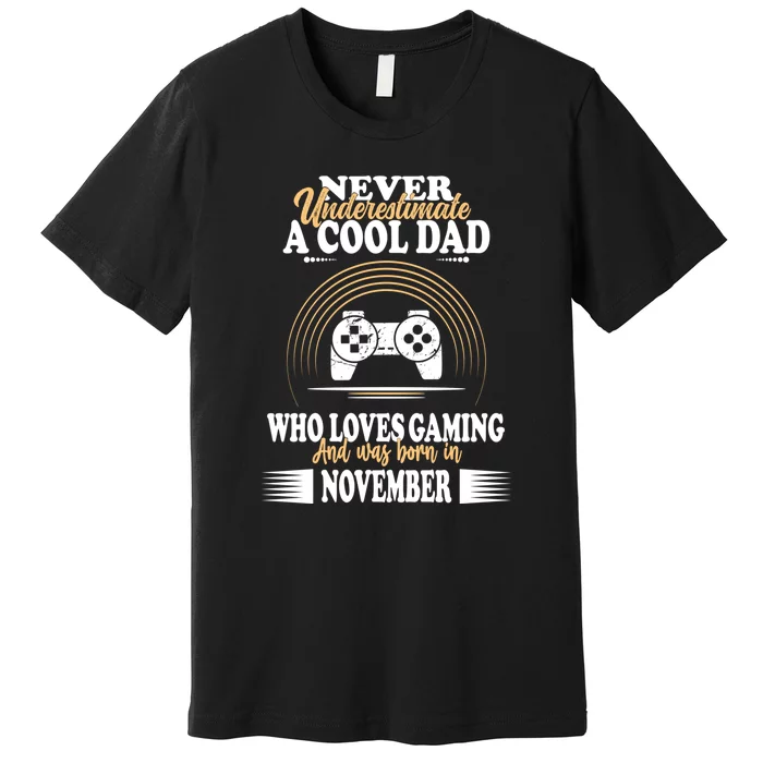 Never Underestimate A Cool Dad Who Loves Gaming And Was Born In November Gift Premium T-Shirt