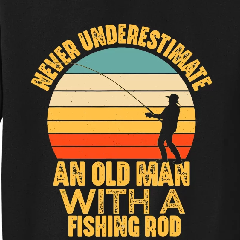 Never Underestimate An Old Man With A Fishing Rod Funny Gift Tall Sweatshirt