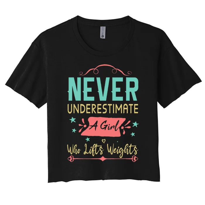 Never Underestimate A Girl Who Lifts Weights Weightlifting Women's Crop Top Tee