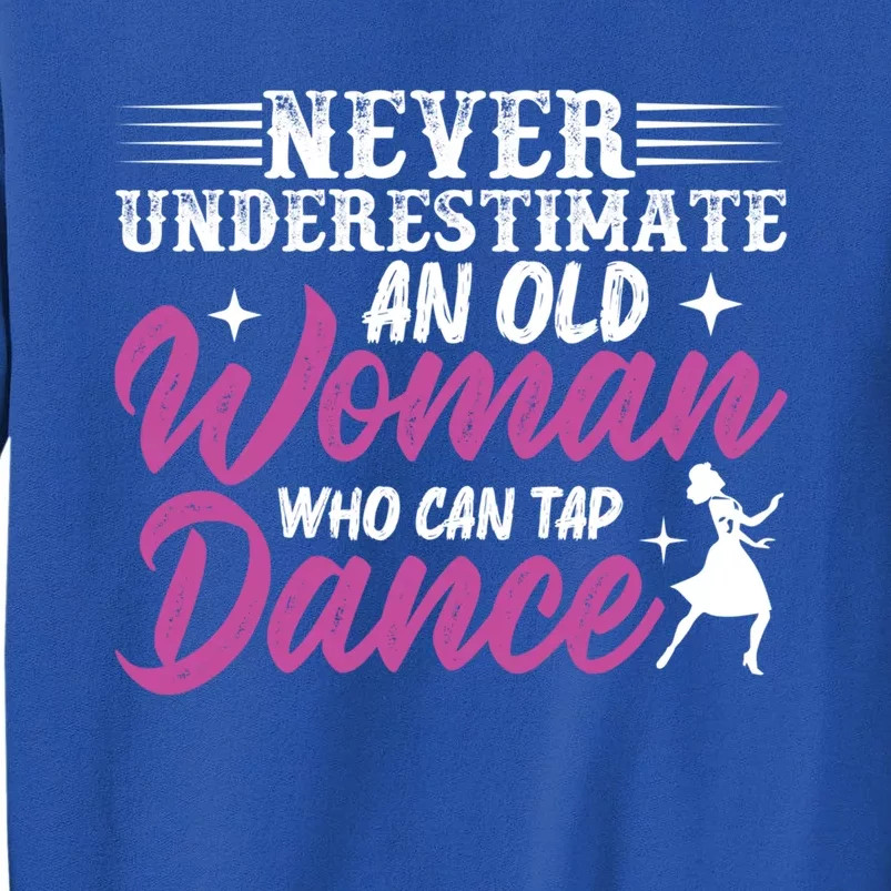 Never Underestimate An Old Who Can Tap Dance Dancer Great Gift Sweatshirt