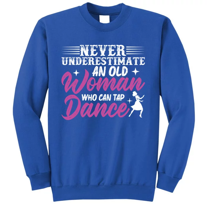 Never Underestimate An Old Who Can Tap Dance Dancer Great Gift Sweatshirt