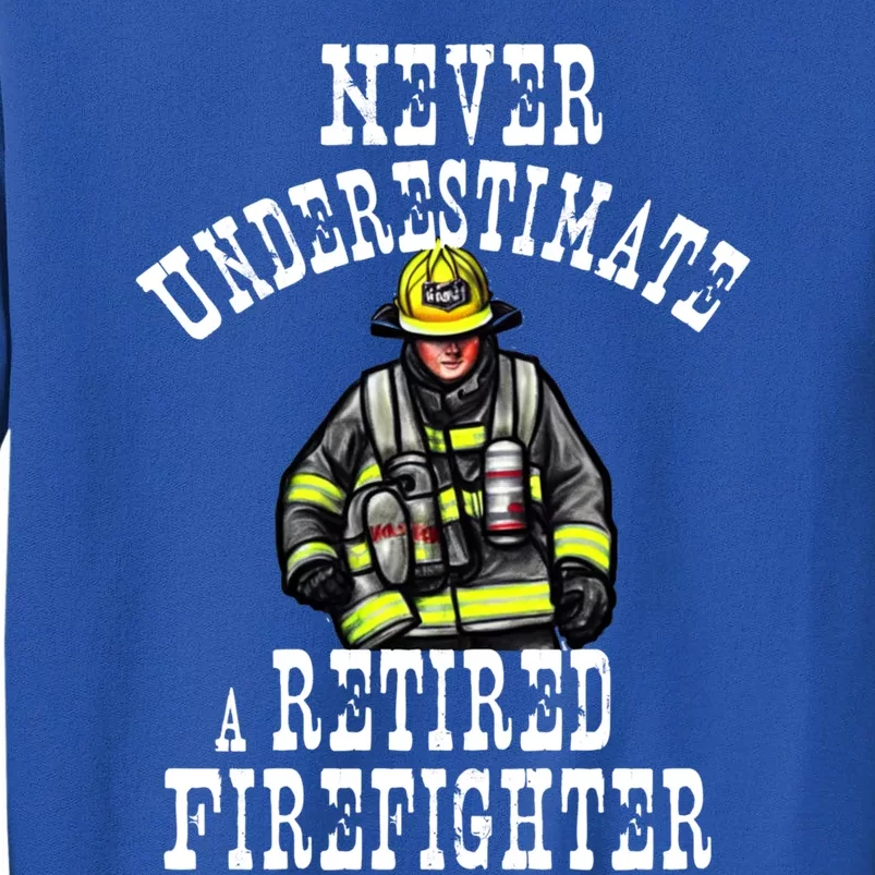 Never Underestimate A Retired Firefighter Fire Retiret Gift Tall Sweatshirt