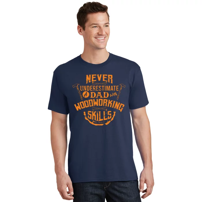 Never Underestimate A Dad With Woodworking Skills Funny Gift T-Shirt