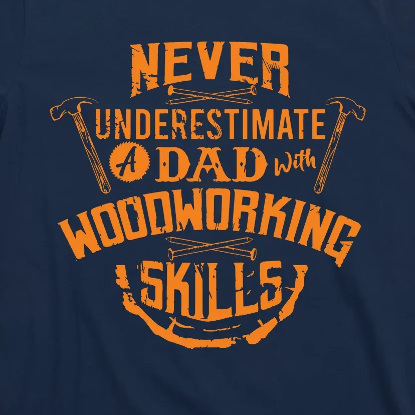 Never Underestimate A Dad With Woodworking Skills Funny Gift T-Shirt