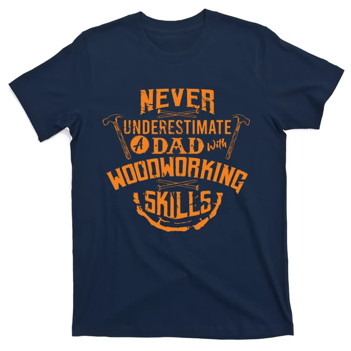 Never Underestimate A Dad With Woodworking Skills Funny Gift T-Shirt