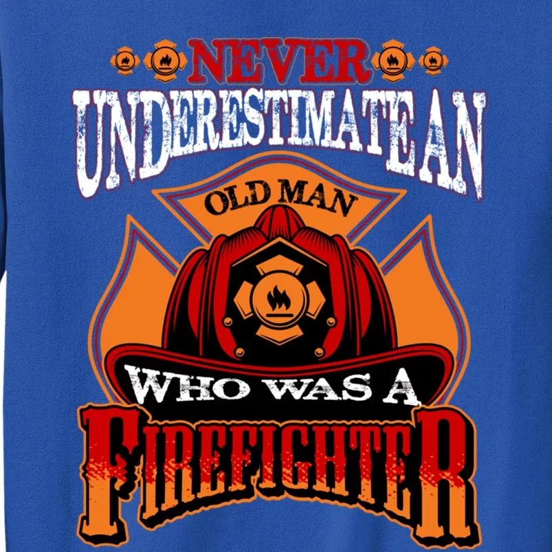 Never Underestimate An Old Who Was A Firefighter Retired Gift Tall Sweatshirt