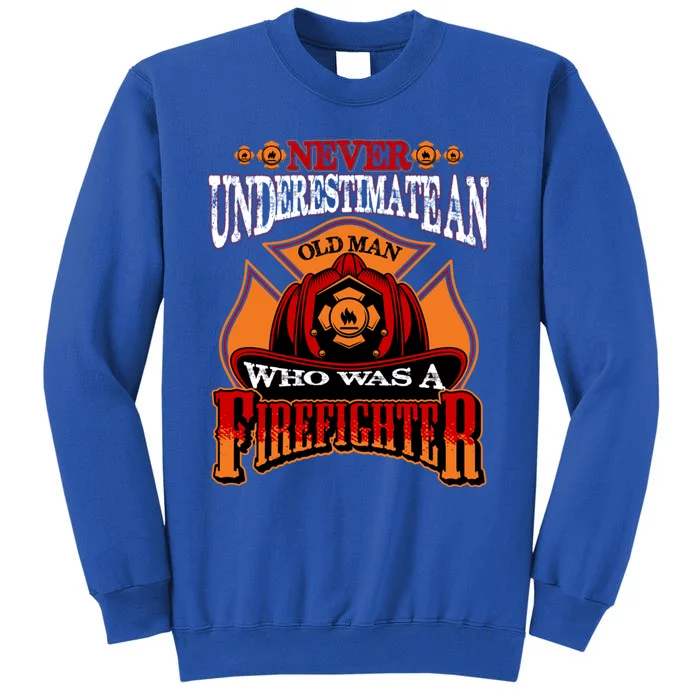 Never Underestimate An Old Who Was A Firefighter Retired Gift Tall Sweatshirt