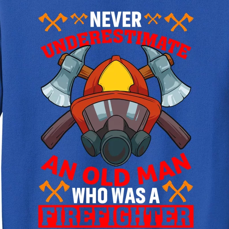 Never Underestimate An Old Who Was A Firefighter Retired Meaningful Gift Tall Sweatshirt