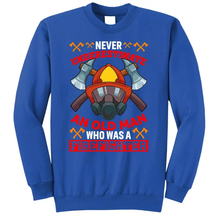 Never Underestimate An Old Who Was A Firefighter Retired Meaningful Gift Tall Sweatshirt