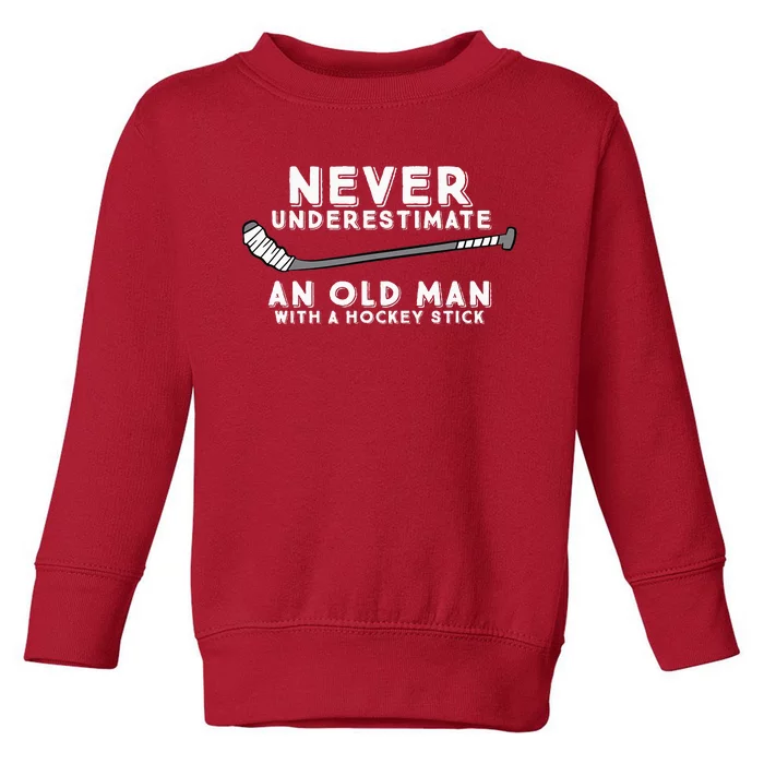 Never Underestimate An Old Man With A Stick Old Man Hockey Toddler Sweatshirt