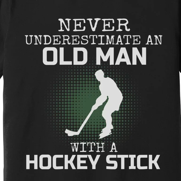 Never Underestimate An Old Man With A Hockey Stick Dad Premium T-Shirt