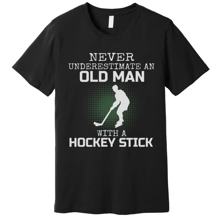 Never Underestimate An Old Man With A Hockey Stick Dad Premium T-Shirt