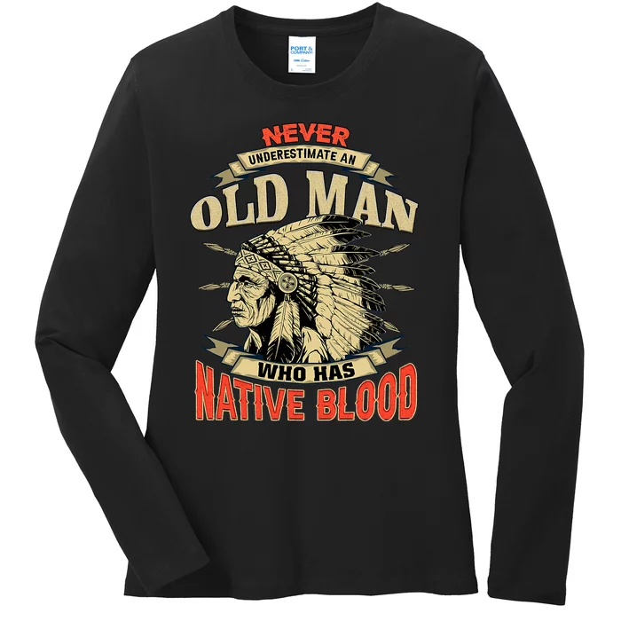 Never Underestimate An Old Man Who Has Native Blood Ladies Long Sleeve Shirt