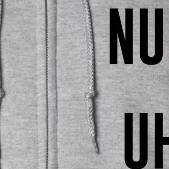 Nuh Uh Funny Sassy Statement Silly Fun Sarcastic Humor Full Zip Hoodie