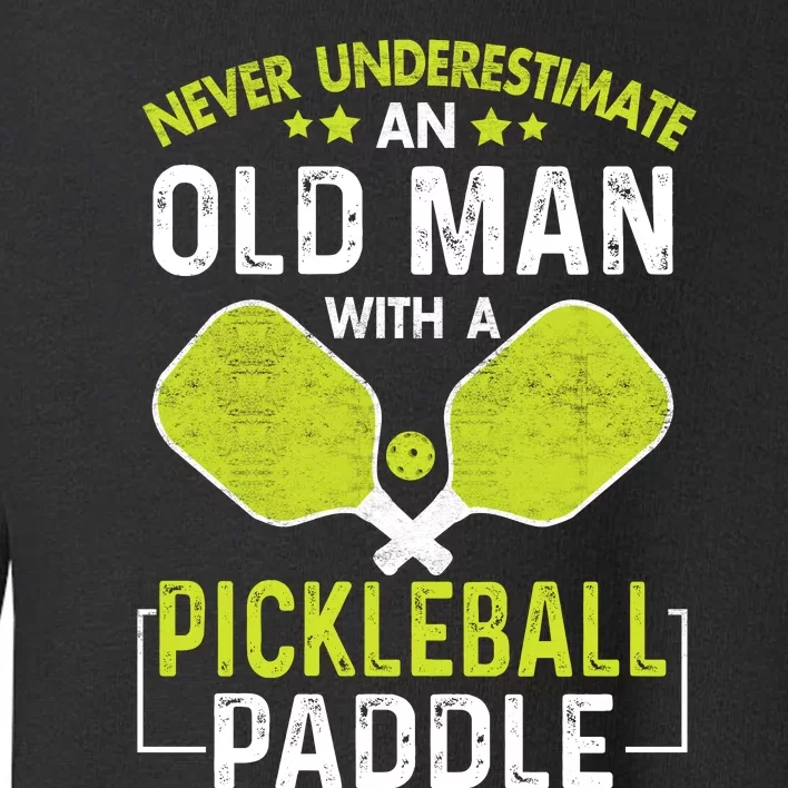 Never Underestimate Old Man With Pickleball Paddle Toddler Sweatshirt