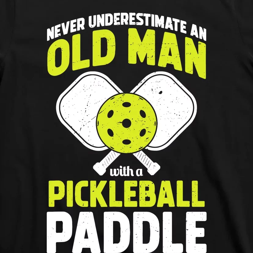 Never Underestimate Old Man Funny Pickleball Paddle Gift T-Shirt