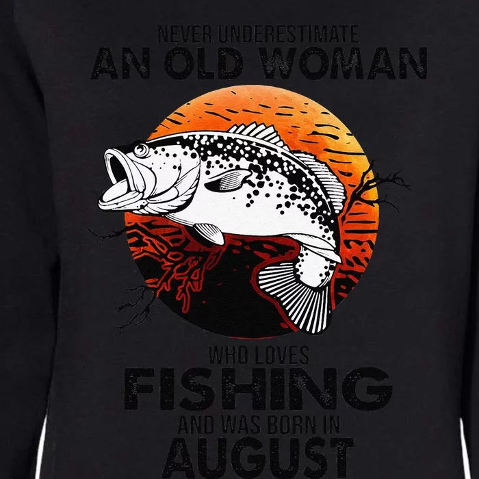 Never Underestimate Old Woman Loves Fishing Born In August Womens California Wash Sweatshirt