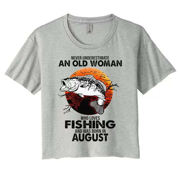 Never Underestimate Old Woman Loves Fishing Born In August Women's Crop Top Tee