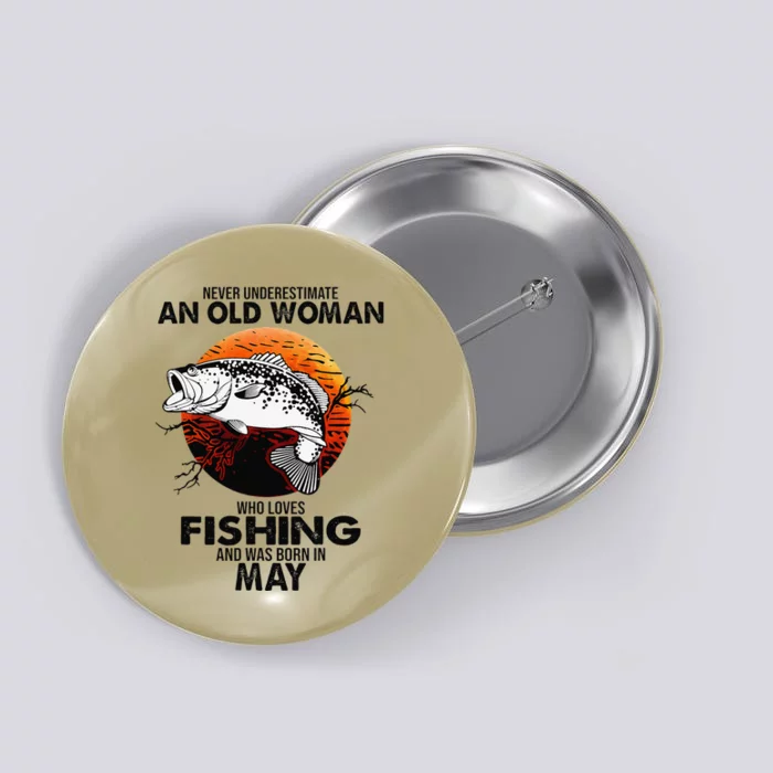 Never Underestimate Old Woman Loves Fishing Born In May Button