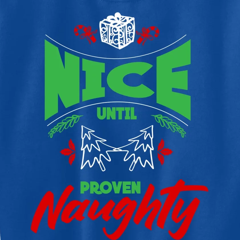 Nice Until Proven Naughty Great Gift Merry Christmas Funny Xmas Gift Kids Sweatshirt