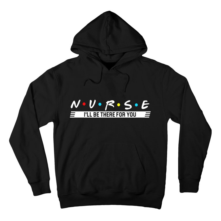 Nurse Be There For You Hoodie