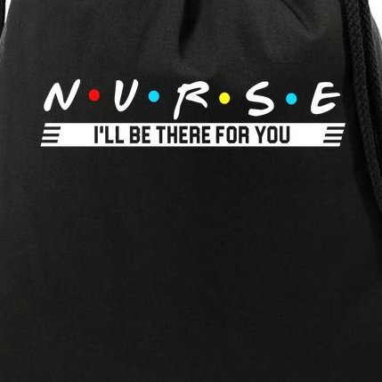 Nurse Be There For You Drawstring Bag
