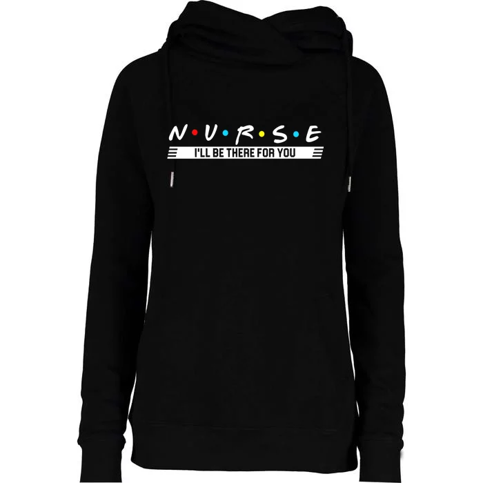 Nurse Be There For You Womens Funnel Neck Pullover Hood