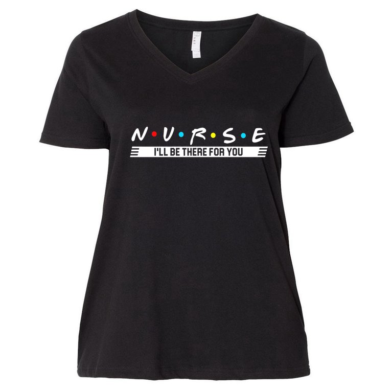 Nurse Be There For You Women's V-Neck Plus Size T-Shirt