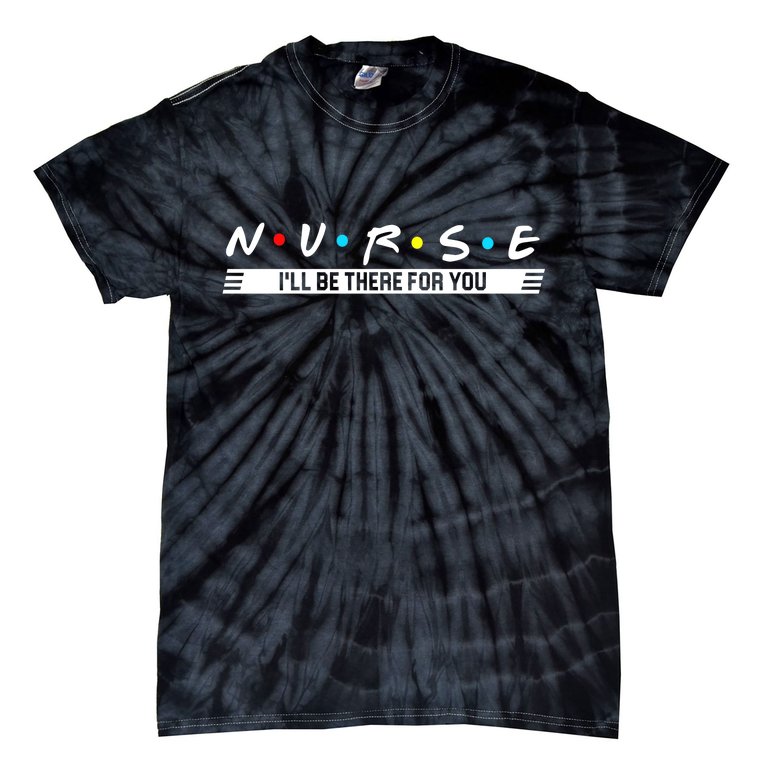 Nurse Be There For You Tie-Dye T-Shirt
