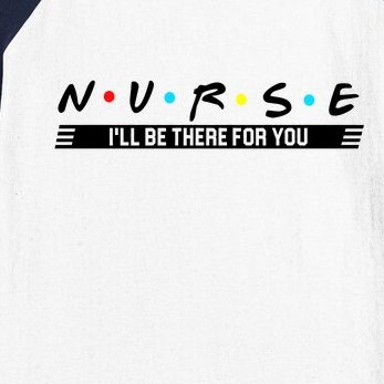 Nurse Be There For You Baseball Sleeve Shirt