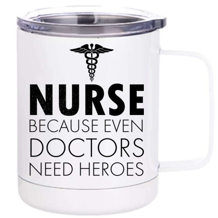 Nurse Because Even Doctors Need Heroes Front & Back 12oz Stainless Steel Tumbler Cup