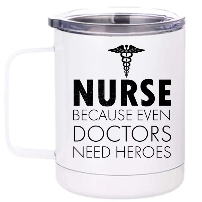 Nurse Because Even Doctors Need Heroes Front & Back 12oz Stainless Steel Tumbler Cup