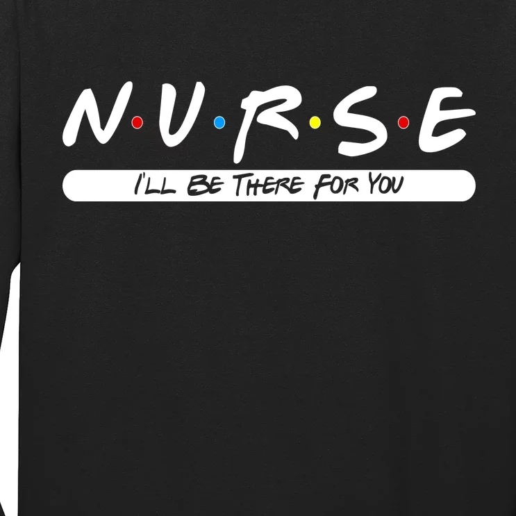 Nurse I'll Be There For You Long Sleeve Shirt