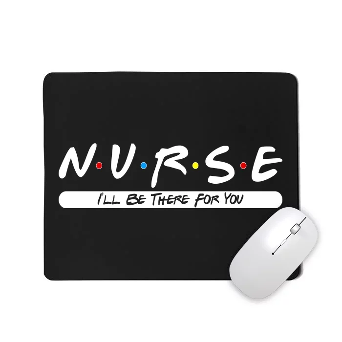 Nurse I'll Be There For You Mousepad