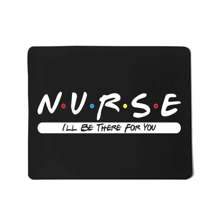 Nurse I'll Be There For You Mousepad