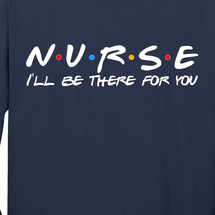 Nurse I'll Be There For You Support Tall Long Sleeve T-Shirt