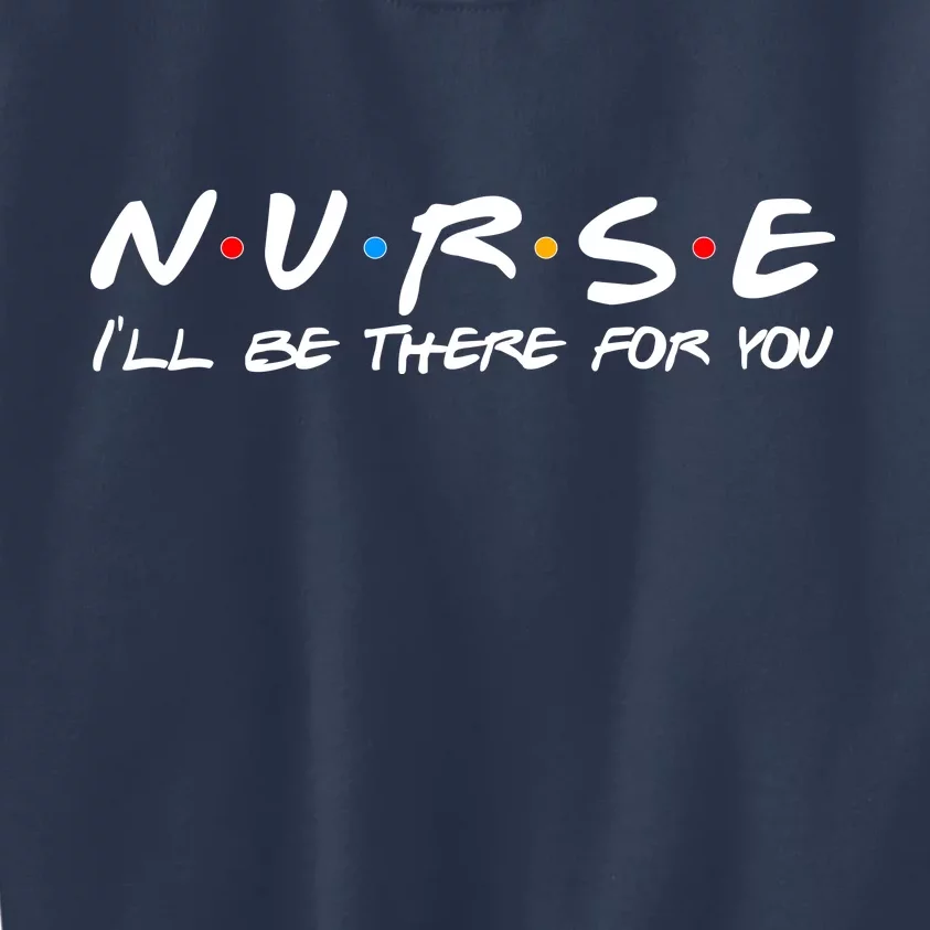 Nurse I'll Be There For You Support Kids Sweatshirt